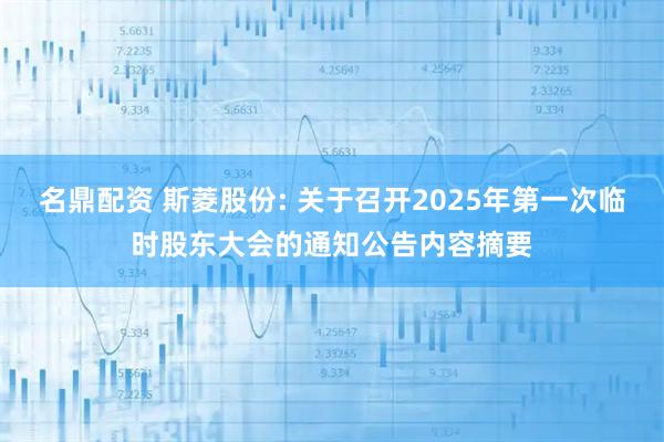 名鼎配资 斯菱股份: 关于召开2025年第一次临时股东大会的通知公告内容摘要